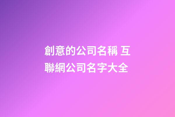 創意的公司名稱 互聯網公司名字大全-第1張-公司起名-玄機派